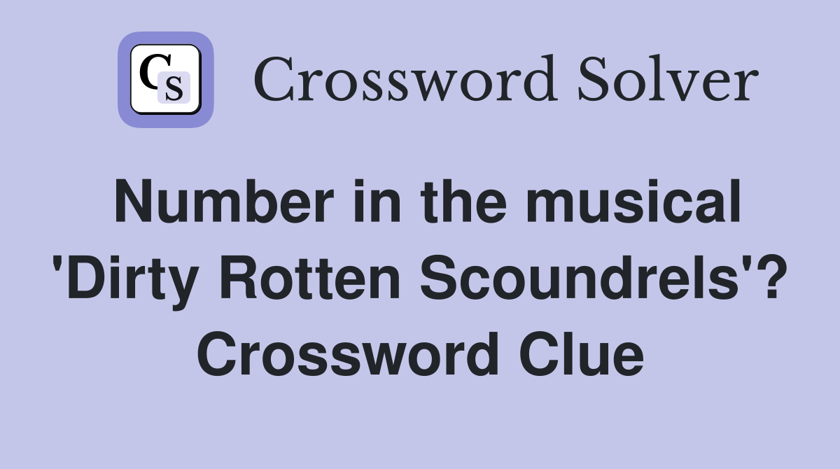 Number in the musical 'Dirty Rotten Scoundrels'? Crossword Clue