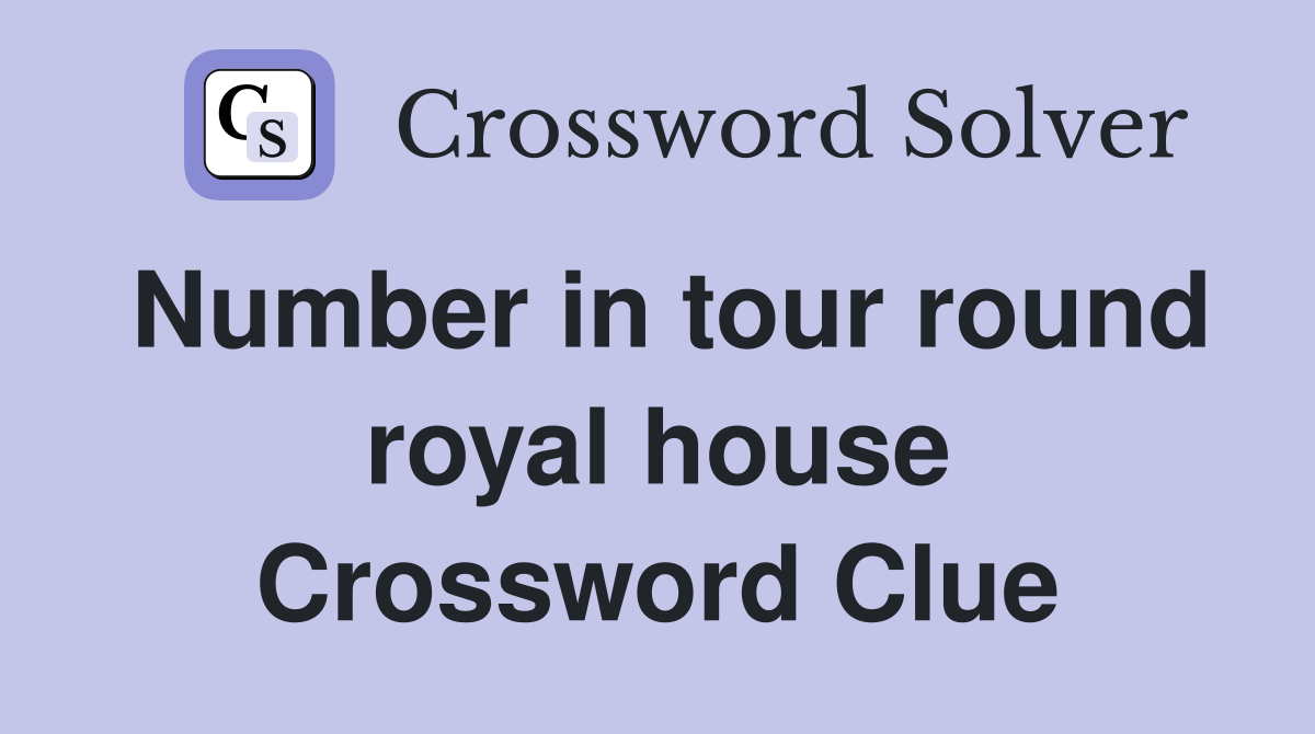 Number in tour round royal house Crossword Clue