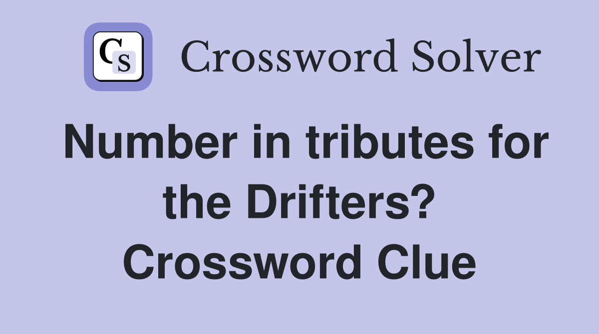 Number in tributes for the Drifters? Crossword Clue