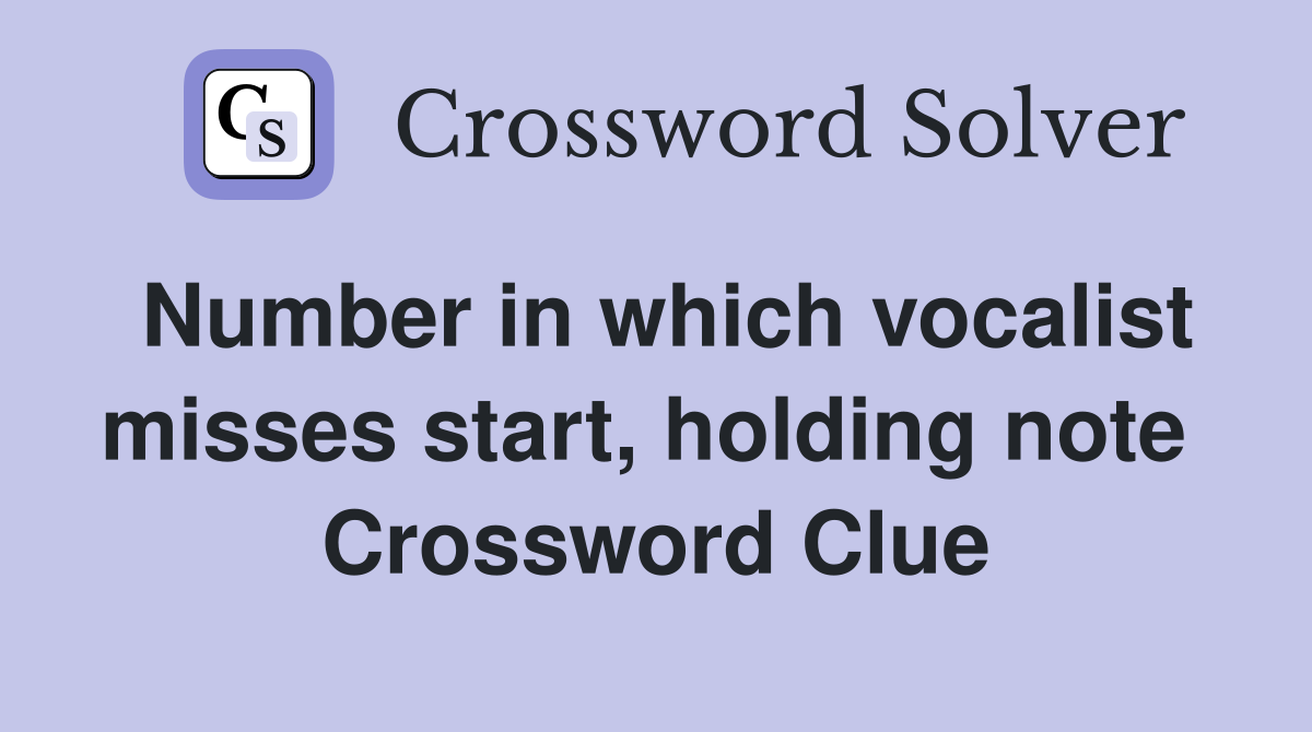 Number in which vocalist misses start, holding note  Crossword Clue