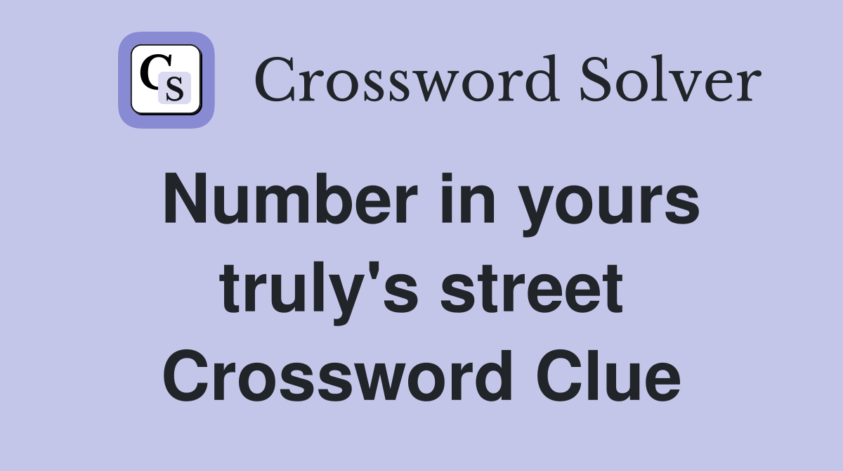 Number in yours truly's street Crossword Clue