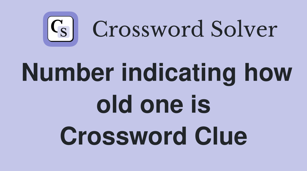 Number indicating how old one is Crossword Clue