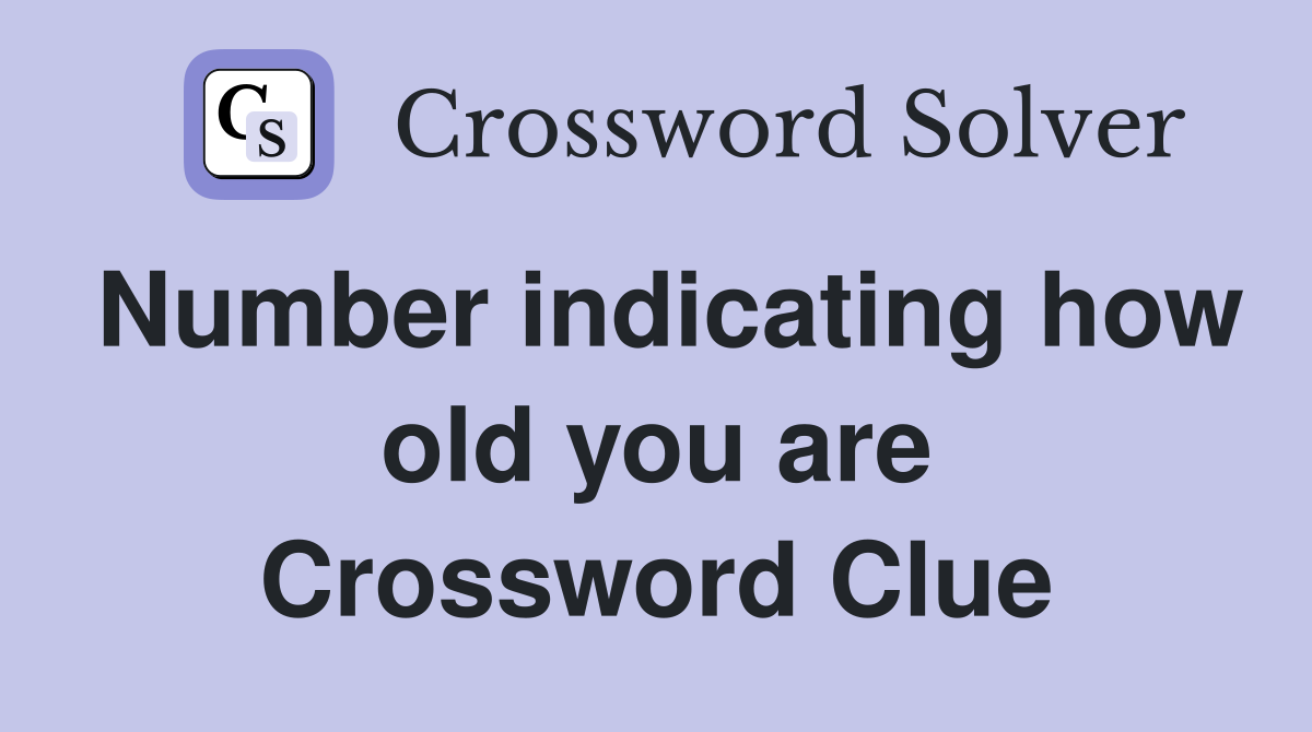 Number indicating how old you are Crossword Clue