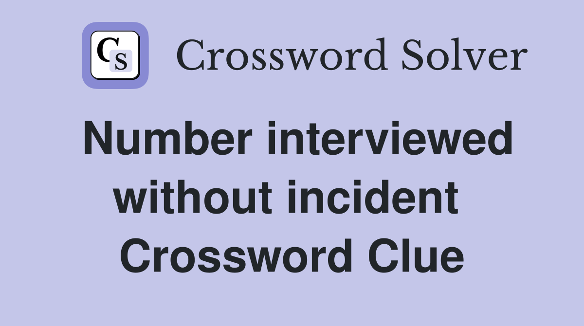 Number interviewed without incident  Crossword Clue