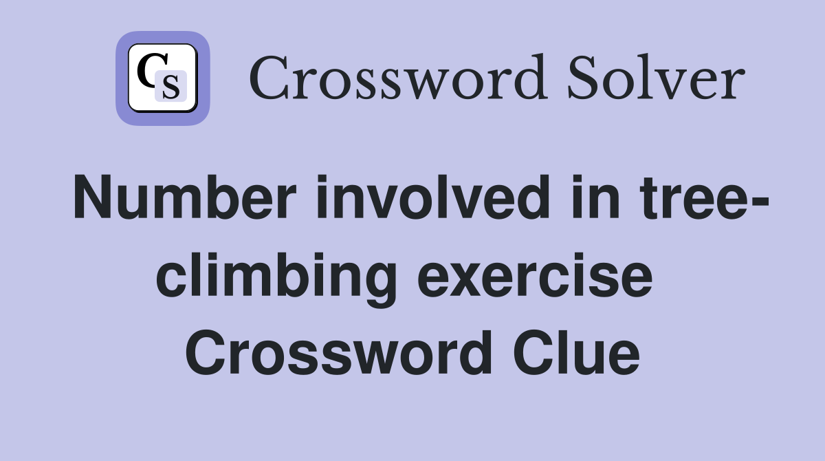 Number involved in tree- climbing exercise  Crossword Clue