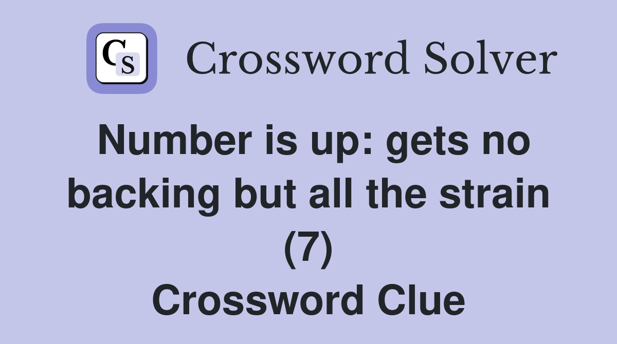 Number is up: gets no backing but all the strain (7) Crossword Clue