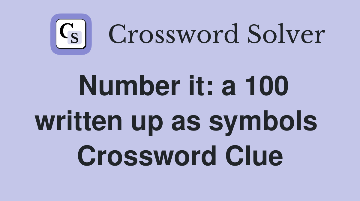 Number it: a 100 written up as symbols  Crossword Clue