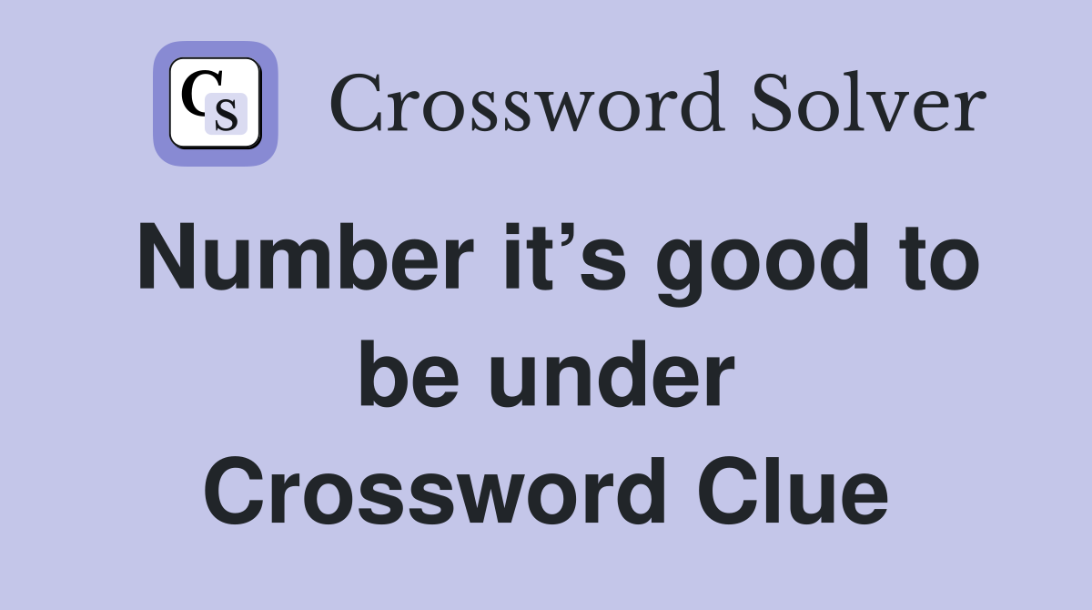 Number it’s good to be under Crossword Clue
