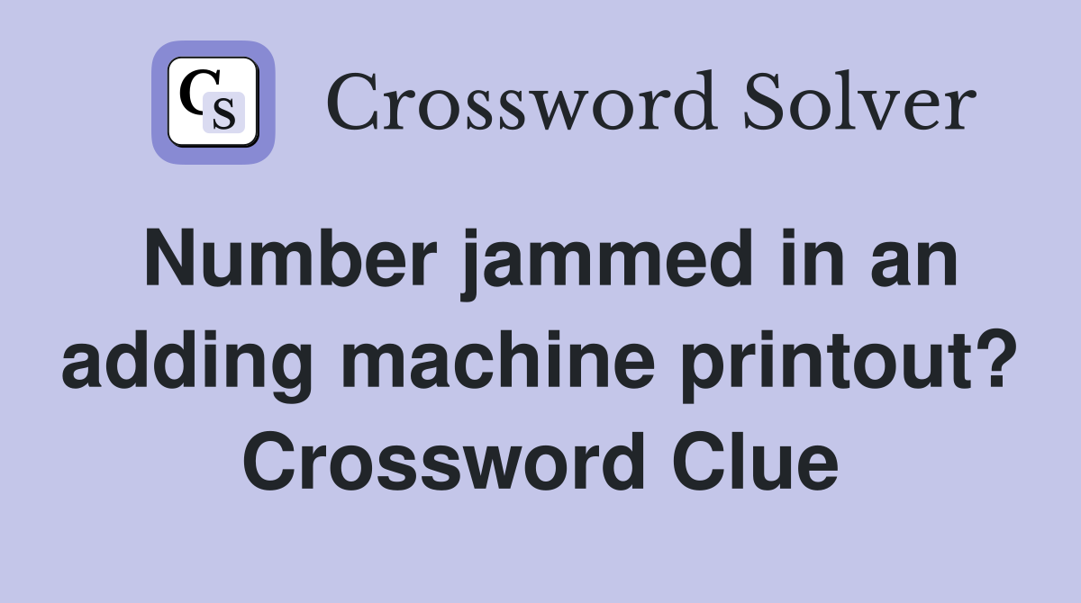 Number jammed in an adding machine printout? Crossword Clue