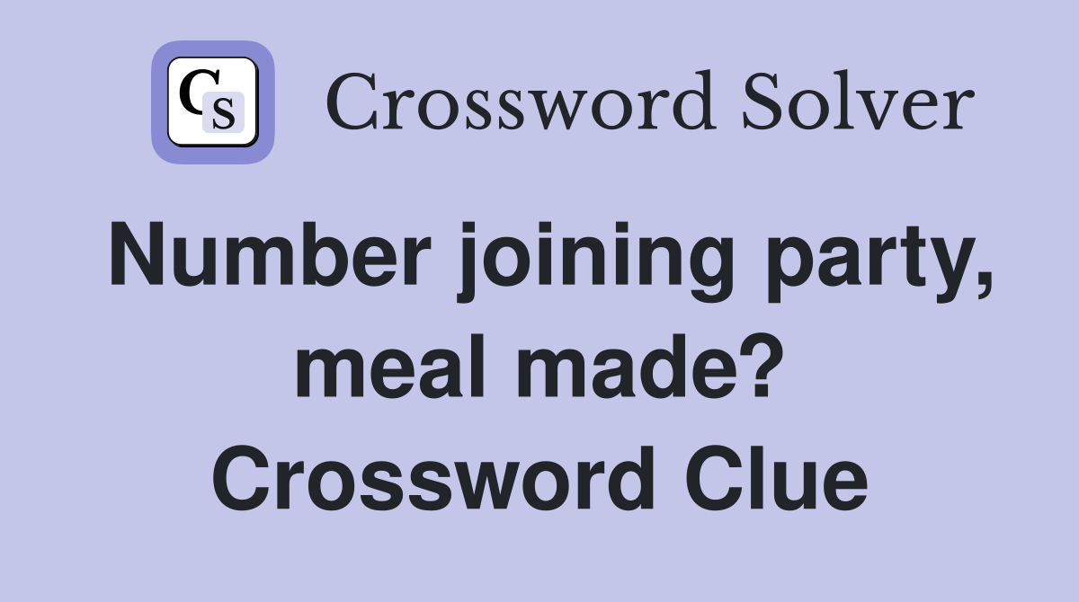 Number joining party, meal made? Crossword Clue