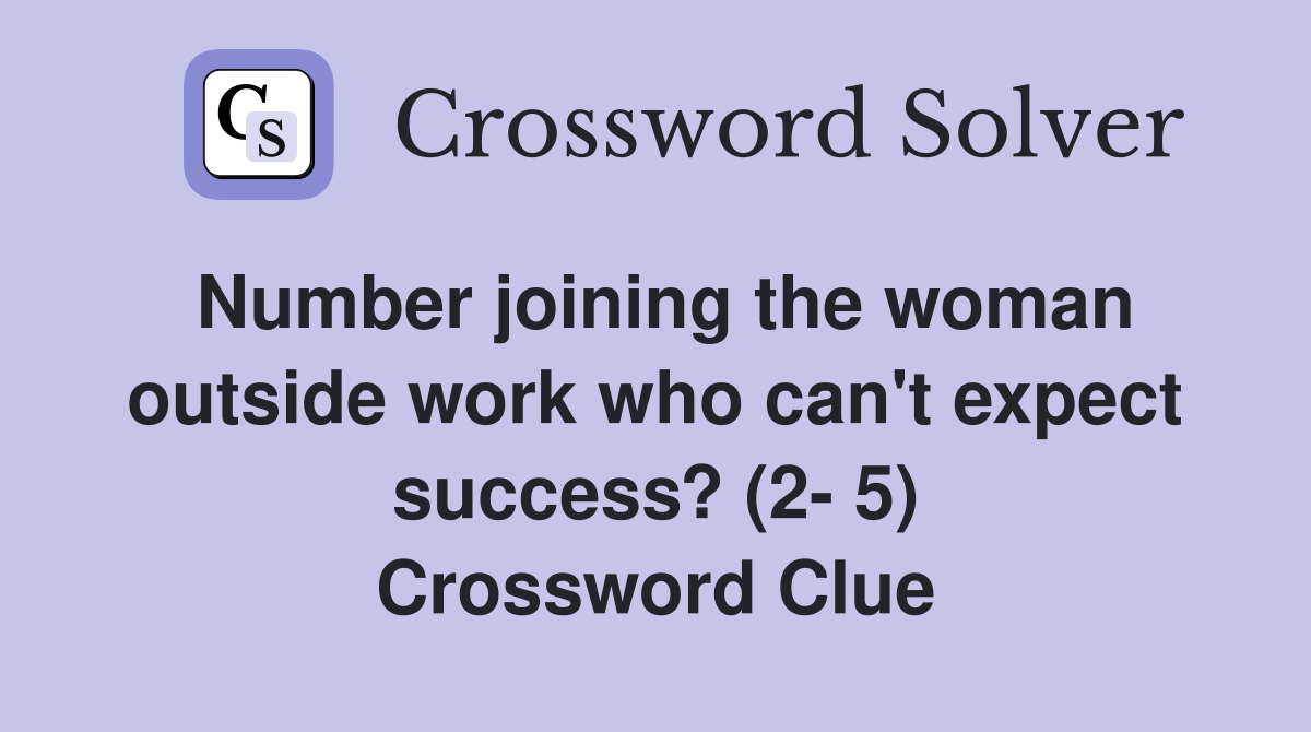 Number joining the woman outside work who can't expect success? (2- 5) Crossword Clue