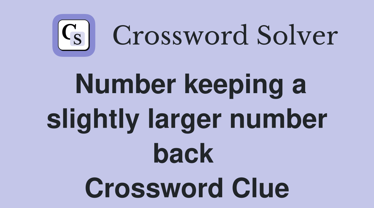 Number keeping a slightly larger number back  Crossword Clue