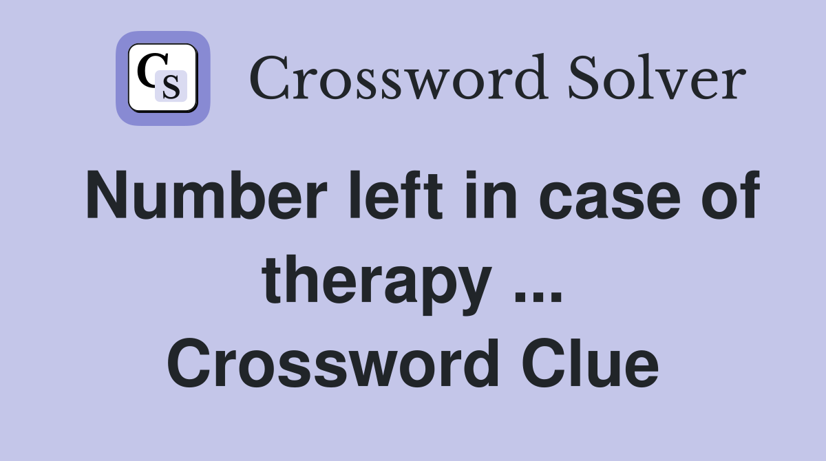 Number left in case of therapy ... Crossword Clue