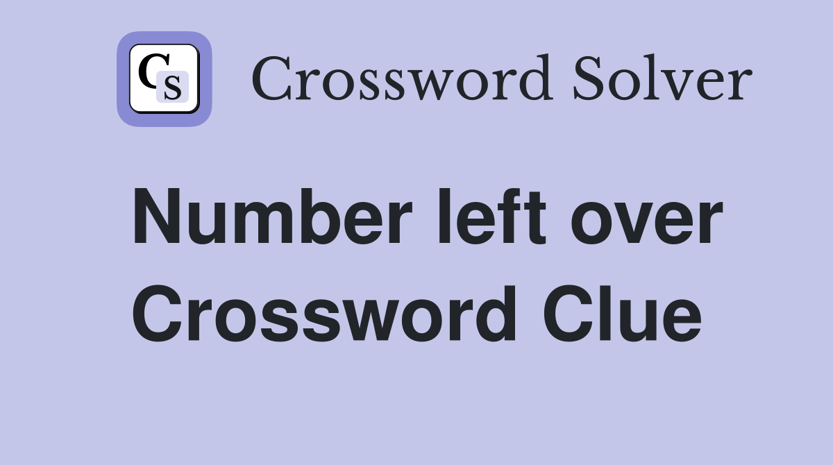 Number left over Crossword Clue