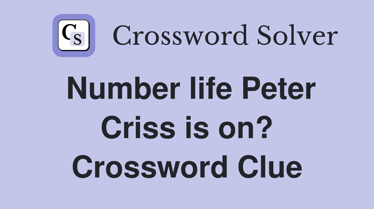 Number life Peter Criss is on? Crossword Clue