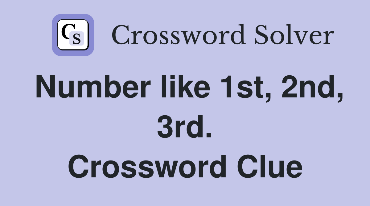 Number like 1st, 2nd, 3rd. Crossword Clue