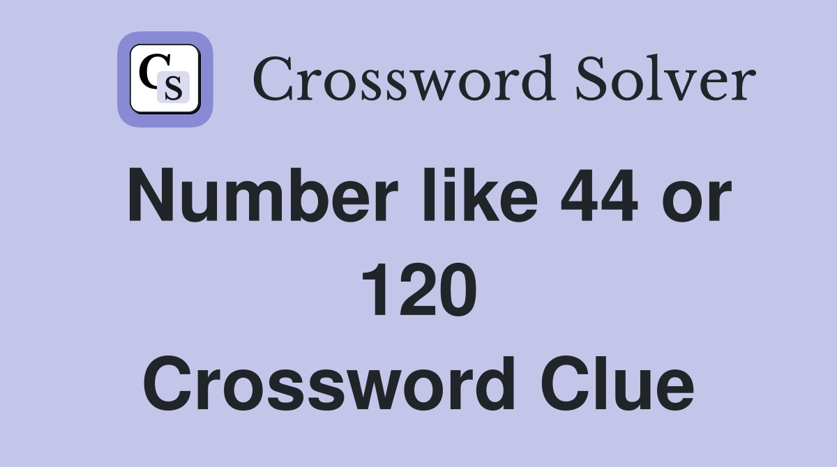 Number like 44 or 120 Crossword Clue
