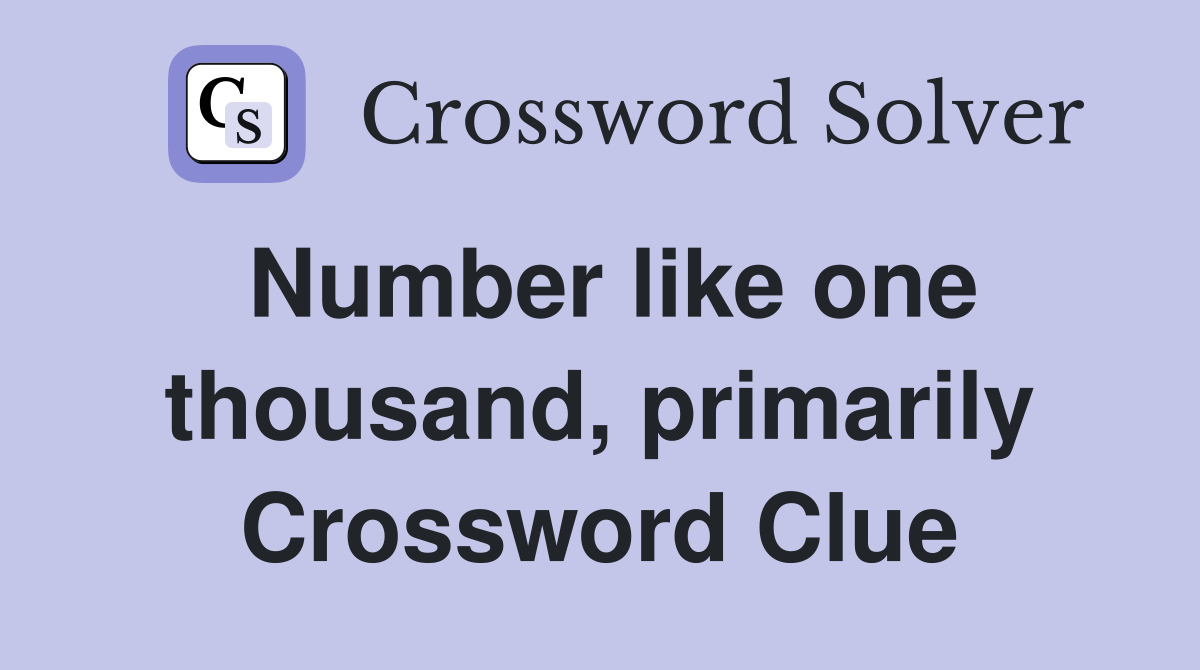 Number like one thousand, primarily Crossword Clue