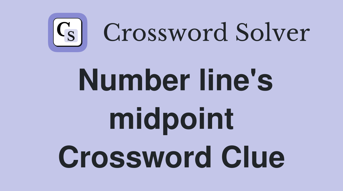 Number line's midpoint Crossword Clue