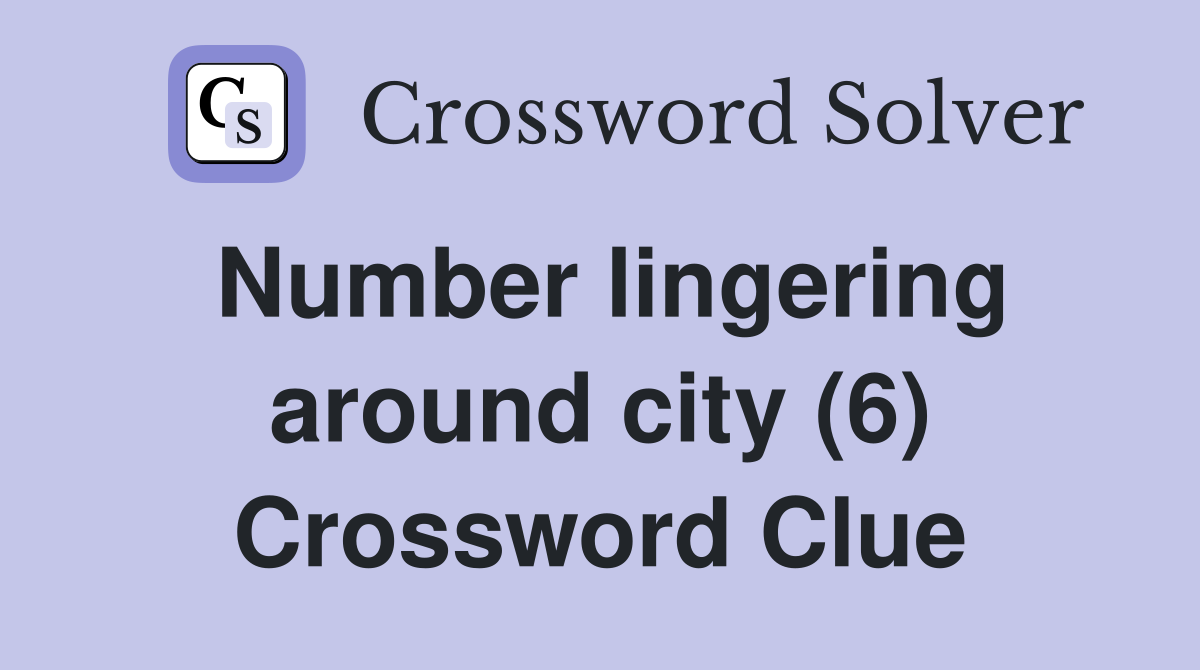 Number lingering around city (6) Crossword Clue