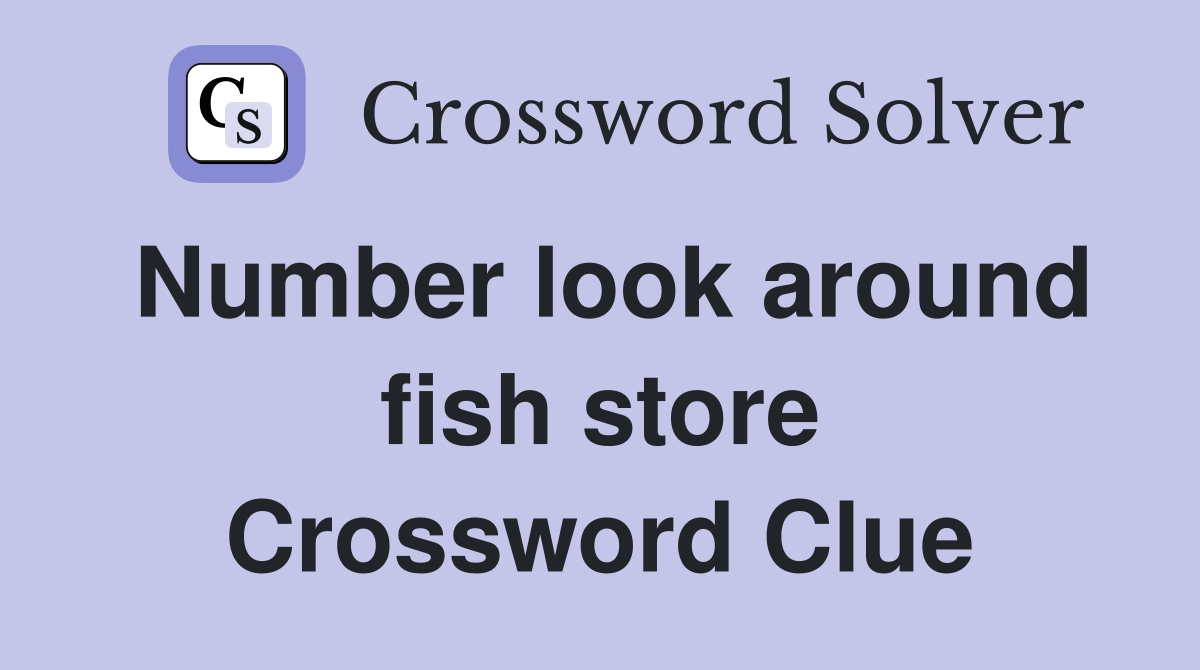 Number look around fish store Crossword Clue