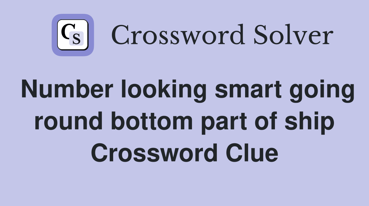 Number looking smart going round bottom part of ship Crossword Clue