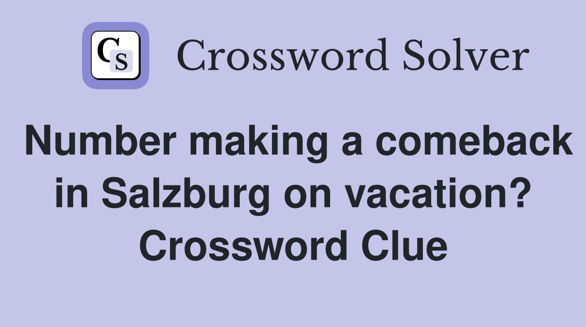 Number making a comeback in Salzburg on vacation? Crossword Clue