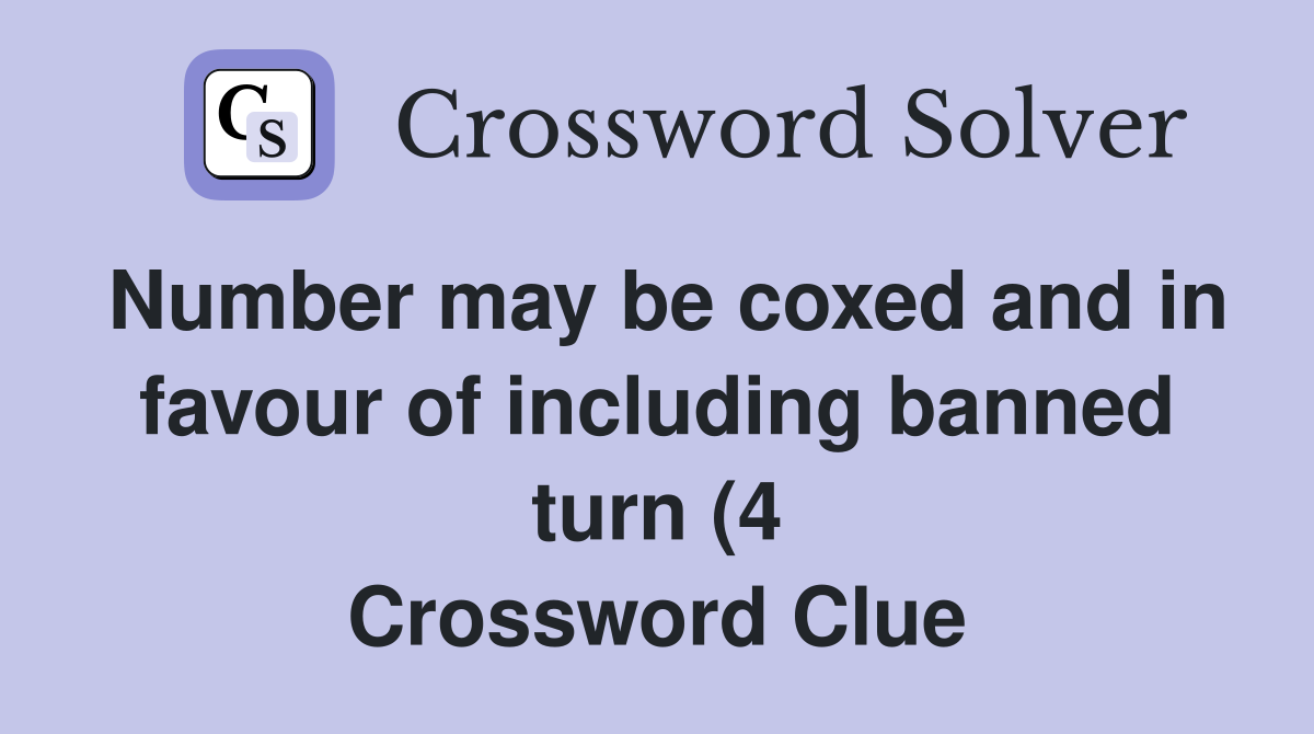 Number may be coxed and in favour of including banned turn (4 Number may be coxed and in favour of including banned turn (4