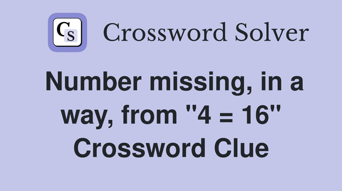 Number missing, in a way, from "4 = 16" Crossword Clue