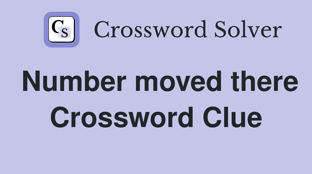 Number moved there Crossword Clue