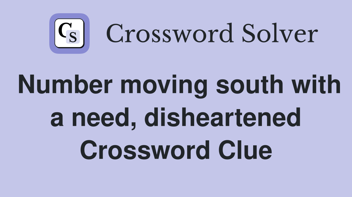 Number moving south with a need, disheartened Crossword Clue