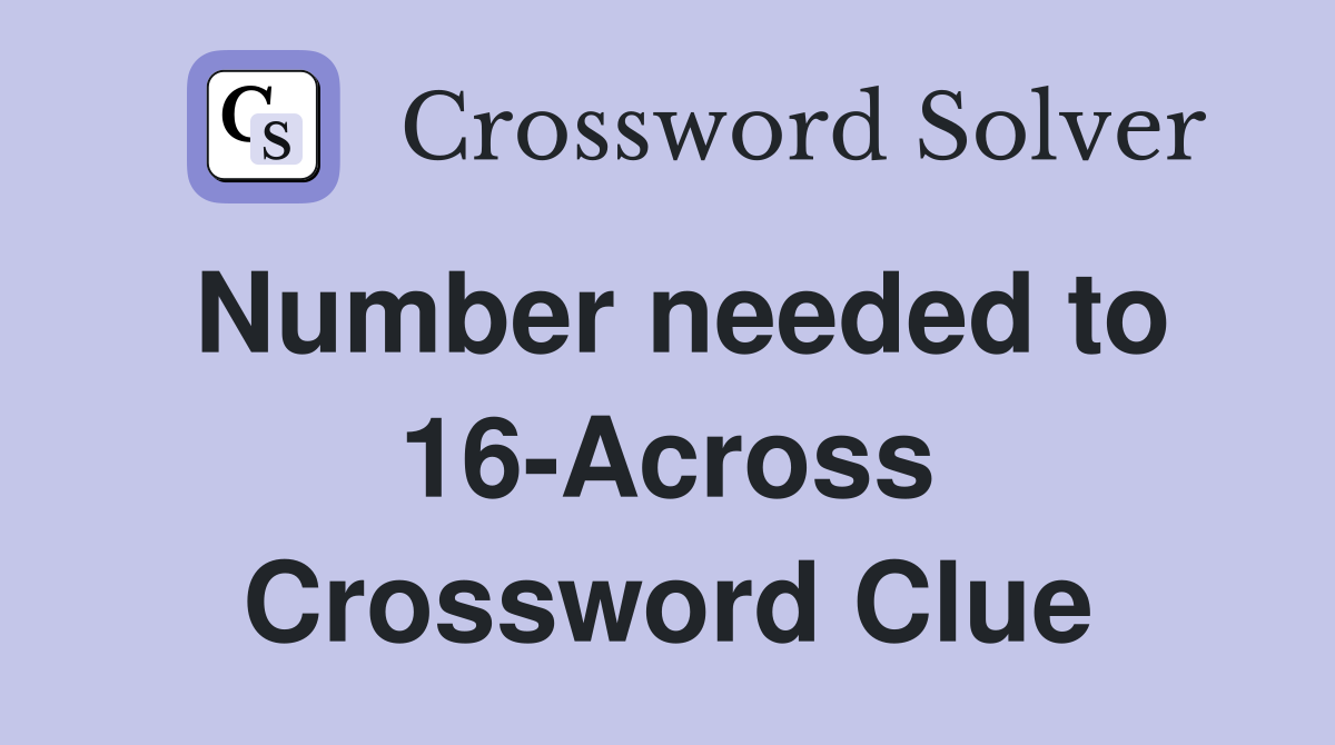 Number needed to 16-Across Crossword Clue