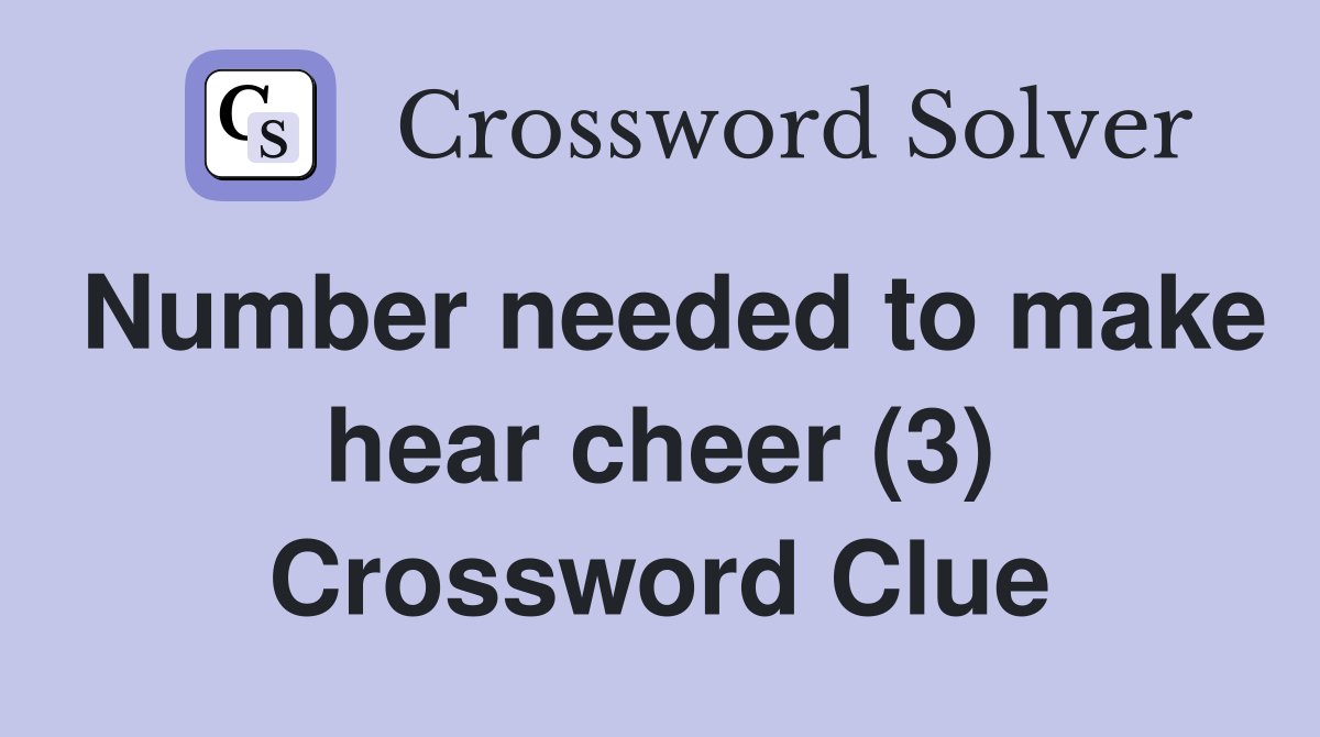 Number needed to make hear cheer (3) Crossword Clue