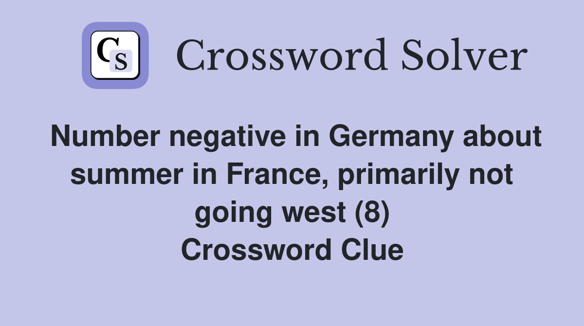 Number negative in Germany about summer in France, primarily not going west (8) Crossword Clue