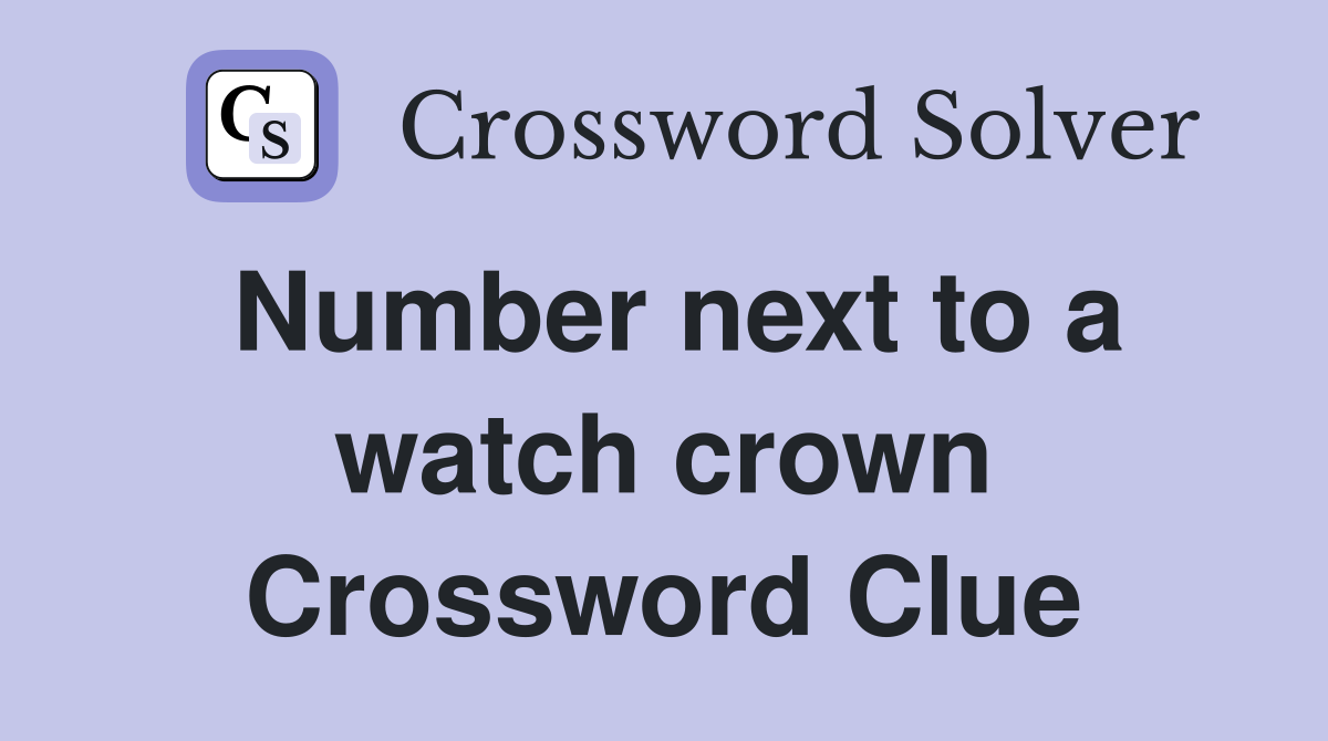 Number next to a watch crown Crossword Clue