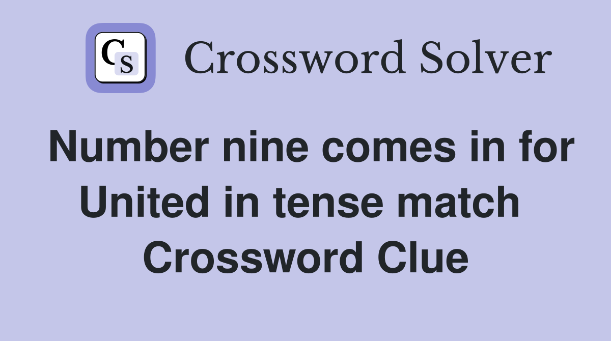 Number nine comes in for United in tense match  Crossword Clue