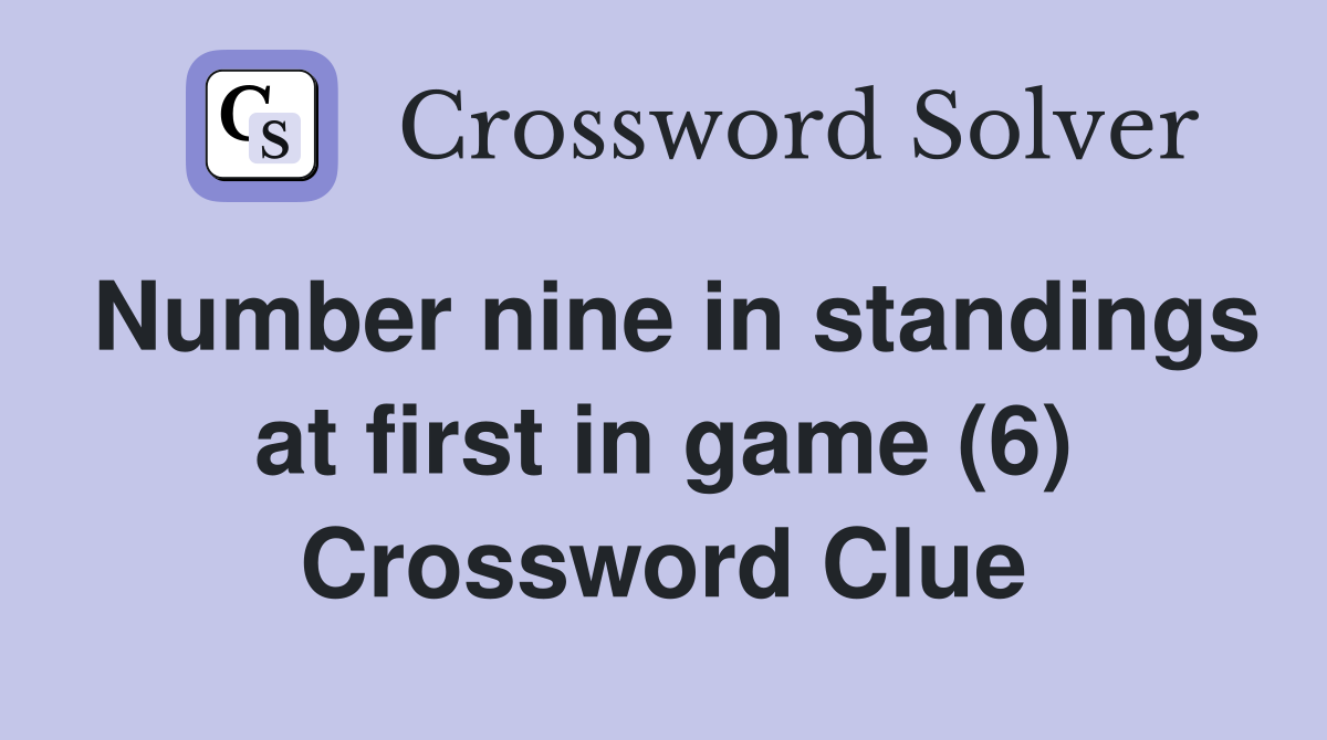 Number nine in standings at first in game (6) Crossword Clue