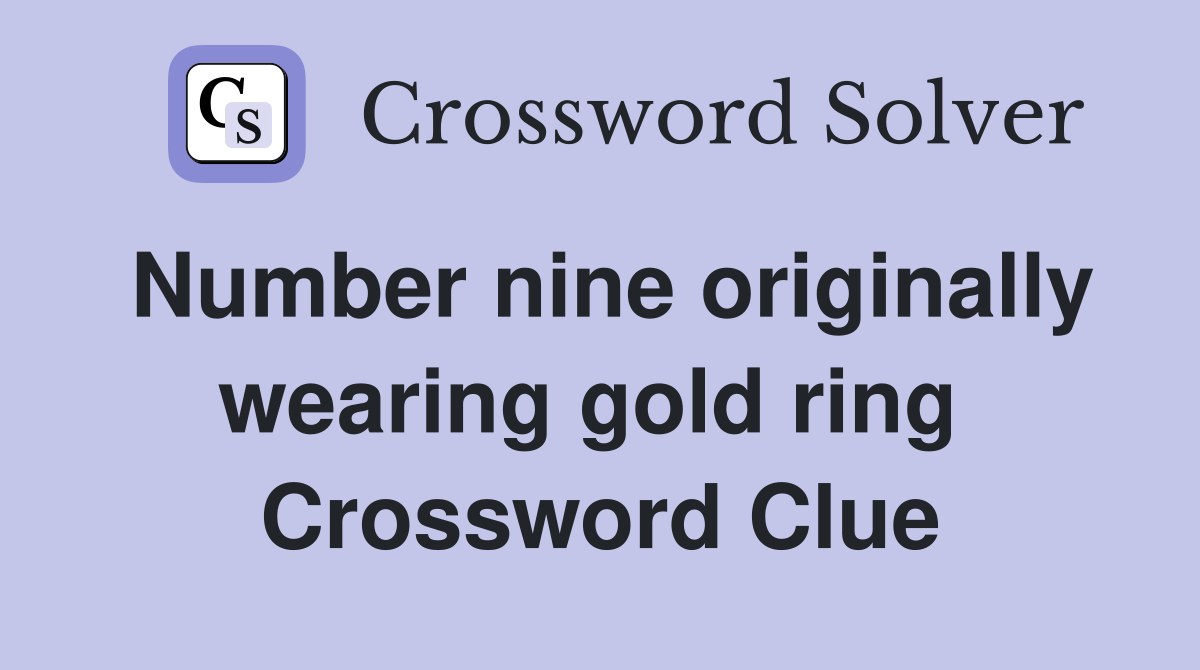 Number nine originally wearing gold ring  Crossword Clue