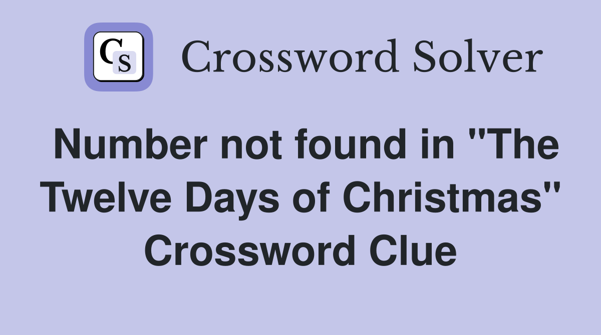 Number not found in "The Twelve Days of Christmas" Crossword Clue