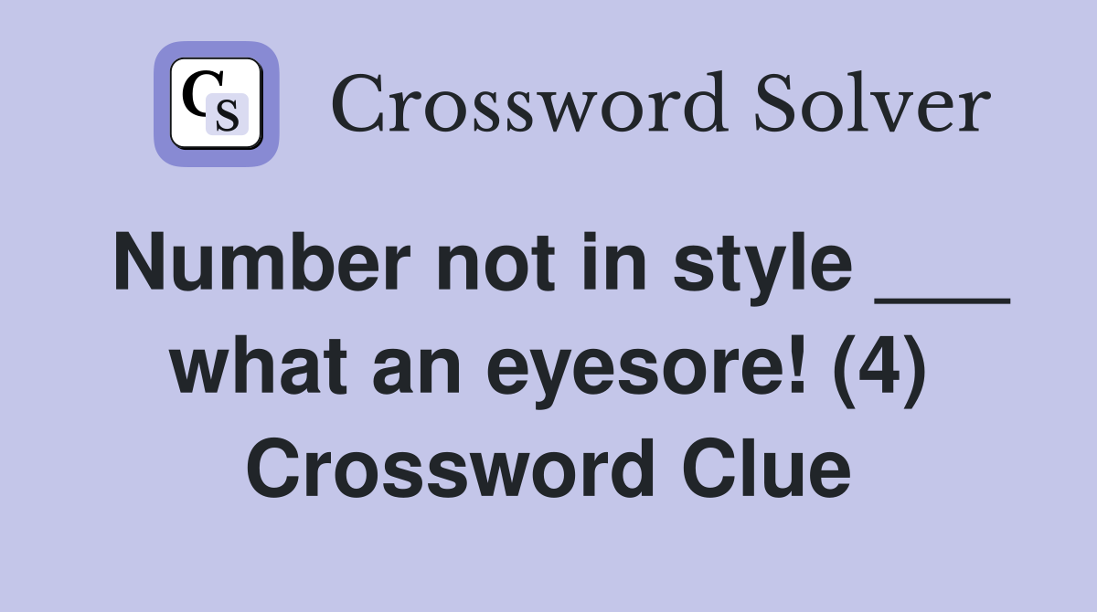 Number not in style ___ what an eyesore! (4) Crossword Clue
