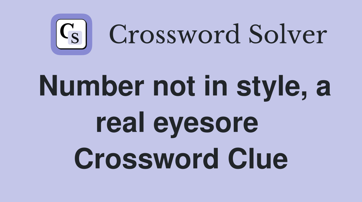 Number not in style, a real eyesore  Crossword Clue