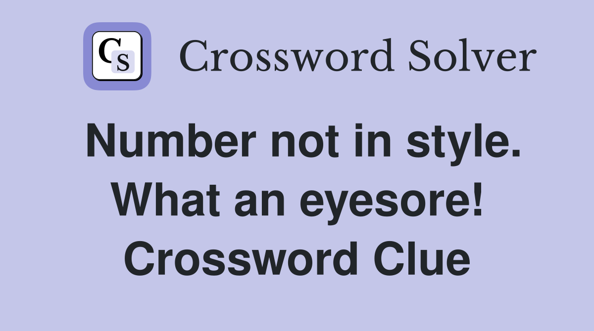 Number not in style. What an eyesore! Crossword Clue