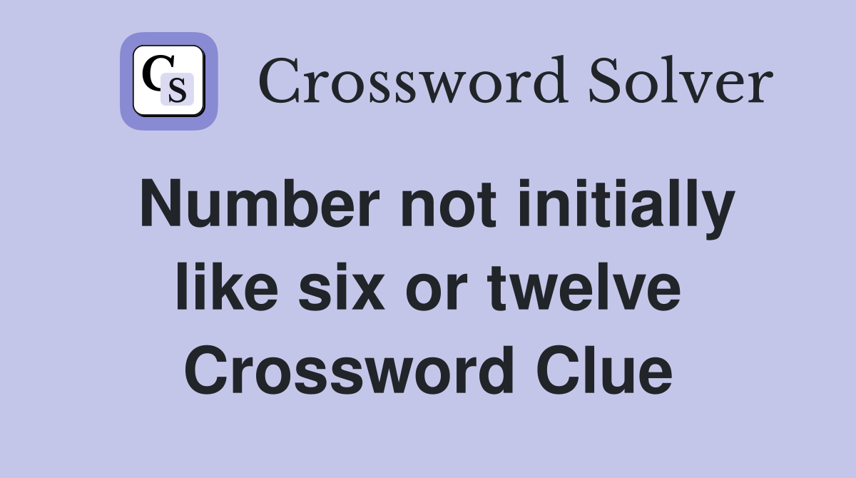Number not initially like six or twelve Crossword Clue