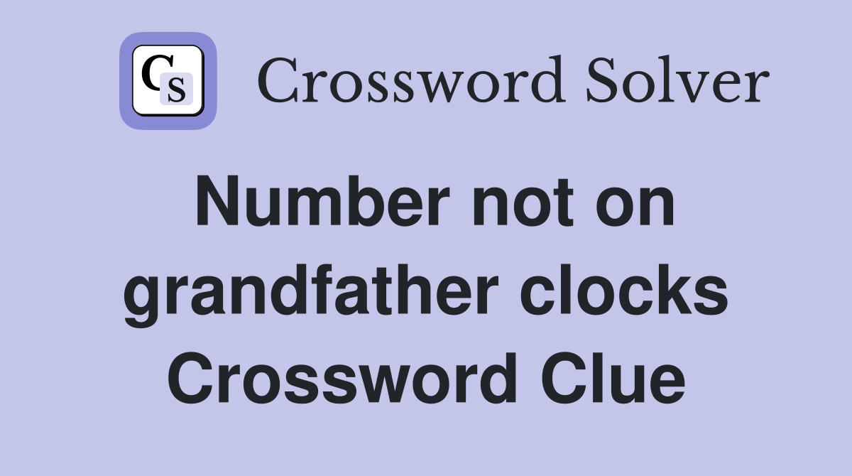 Number not on grandfather clocks Crossword Clue