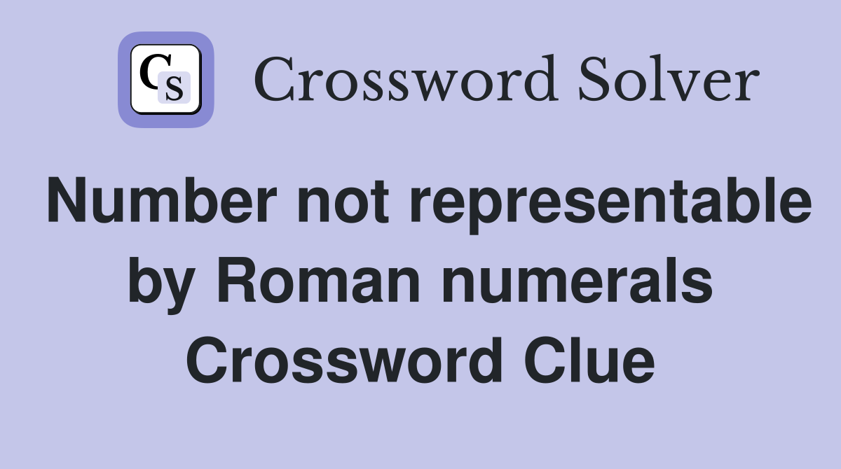 Number not representable by Roman numerals Crossword Clue