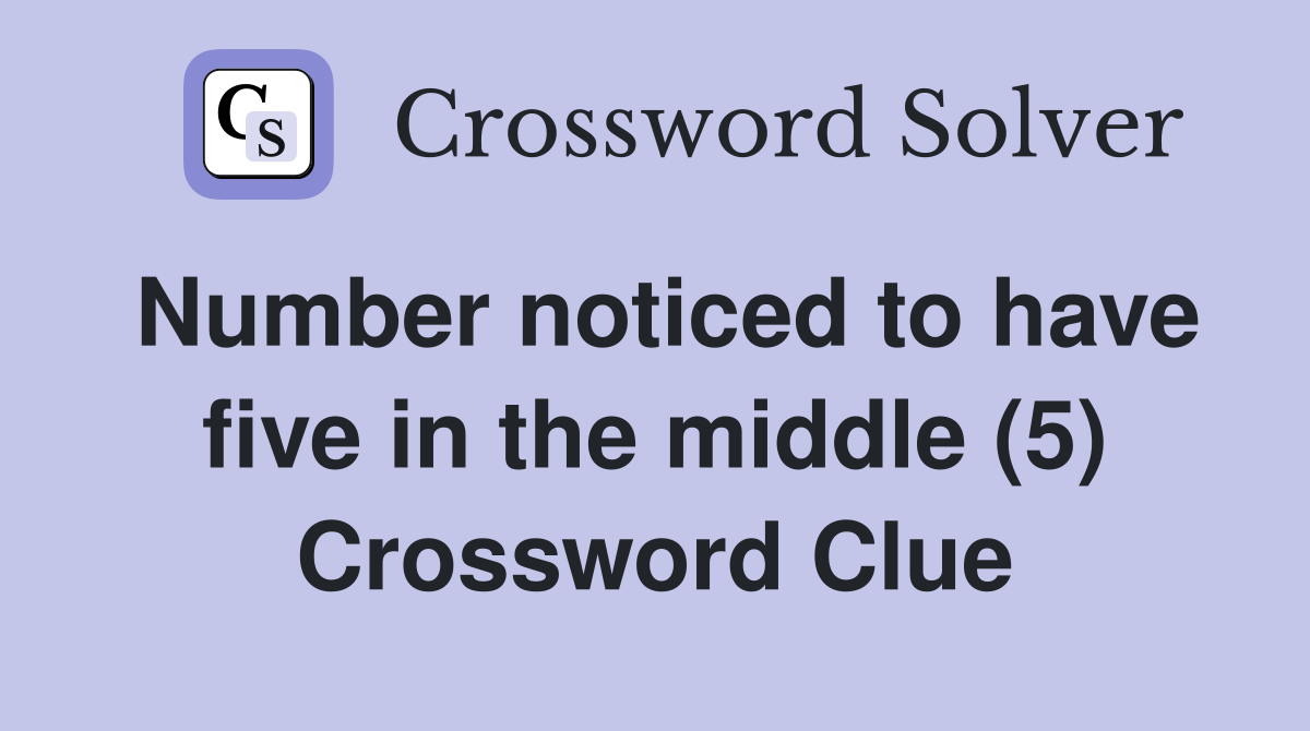 Number noticed to have five in the middle (5) Crossword Clue