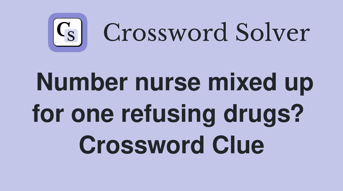Number nurse mixed up for one refusing drugs?  Crossword Clue