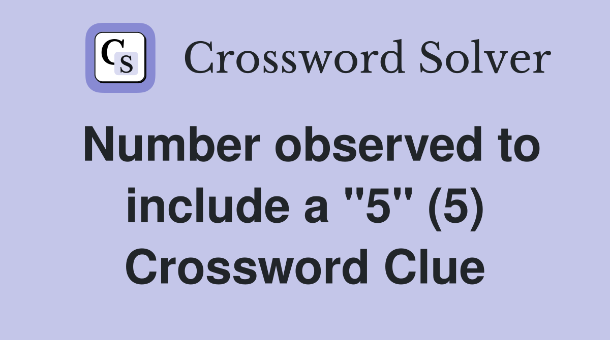 Number observed to include a "5" (5) Crossword Clue