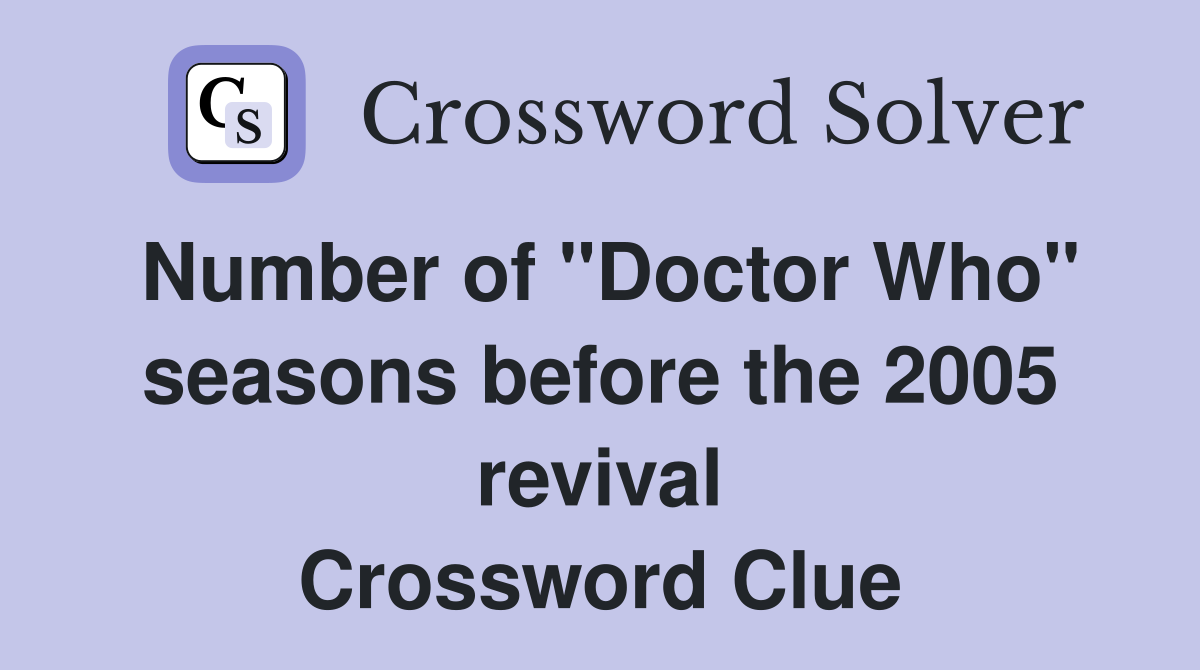 Number of "Doctor Who" seasons before the 2005 revival Crossword Clue