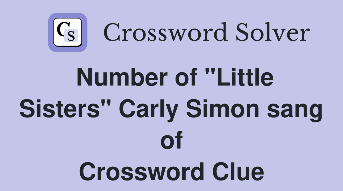 Number of "Little Sisters" Carly Simon sang of Crossword Clue